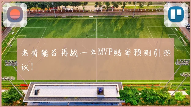 老将能否再战一年MVP赔率预测引热议！