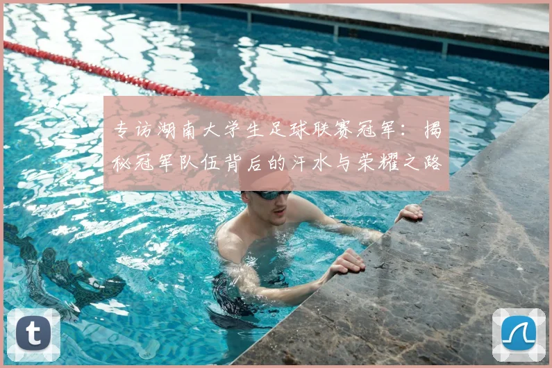 专访湖南大学生足球联赛冠军:揭秘冠军队伍背后的汗水与荣耀之路