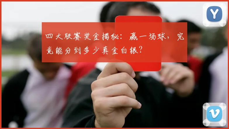 四大联赛奖金揭秘:赢一场球,究竟能分到多少真金白银?